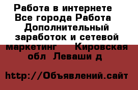   Работа в интернете - Все города Работа » Дополнительный заработок и сетевой маркетинг   . Кировская обл.,Леваши д.